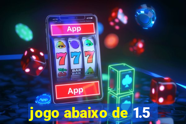 jogo abaixo de 1.5